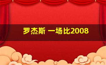 罗杰斯 一场比2008